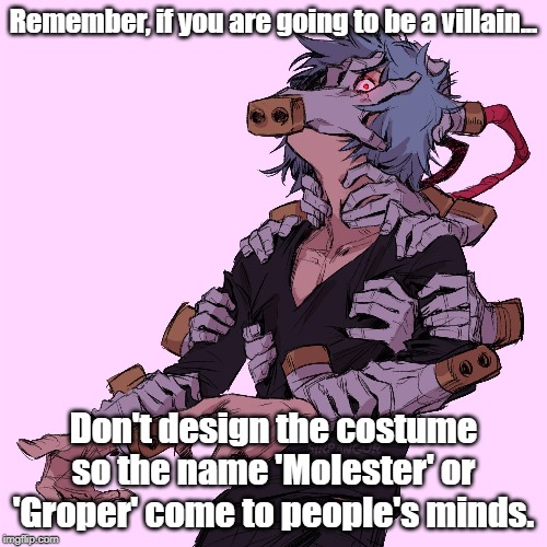 The dangers of hero/villain costume choices | Remember, if you are going to be a villain... Don't design the costume so the name 'Molester' or 'Groper' come to people's minds. | image tagged in my hero academia | made w/ Imgflip meme maker