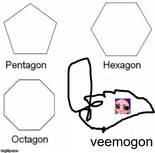 Pentagon Hexagon Octagon | veemogon | image tagged in memes,pentagon hexagon octagon | made w/ Imgflip meme maker