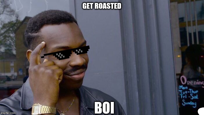 Roll Safe Think About It Meme | GET ROASTED BOI | image tagged in memes,roll safe think about it | made w/ Imgflip meme maker