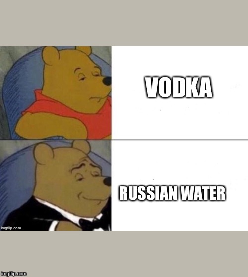 Classy Pooh Bear | VODKA; RUSSIAN WATER | image tagged in classy pooh bear | made w/ Imgflip meme maker