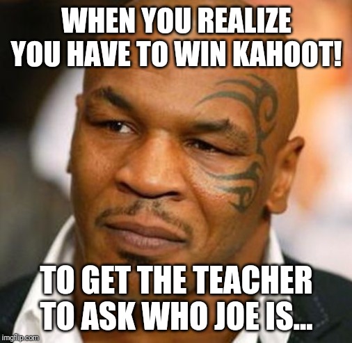 Disappointed Tyson Meme | WHEN YOU REALIZE YOU HAVE TO WIN KAHOOT! TO GET THE TEACHER TO ASK WHO JOE IS... | image tagged in memes,disappointed tyson | made w/ Imgflip meme maker