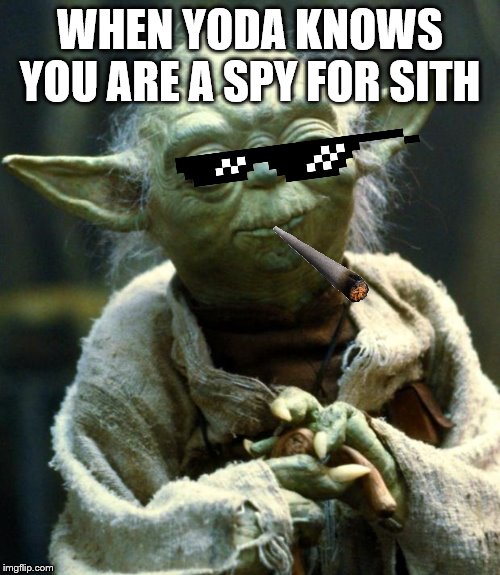 Star Wars Yoda | WHEN YODA KNOWS YOU ARE A SPY FOR SITH | image tagged in memes,star wars yoda | made w/ Imgflip meme maker