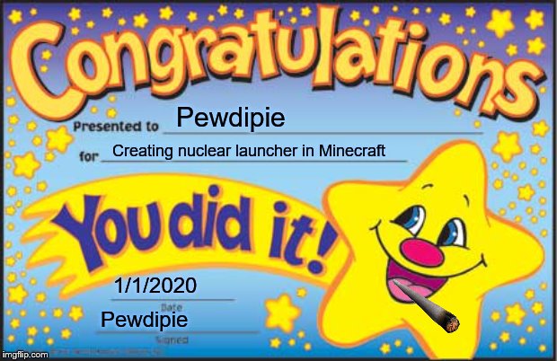 Happy Star Congratulations Meme | Pewdipie; Creating nuclear launcher in Minecraft; 1/1/2020; Pewdipie | image tagged in memes,happy star congratulations | made w/ Imgflip meme maker