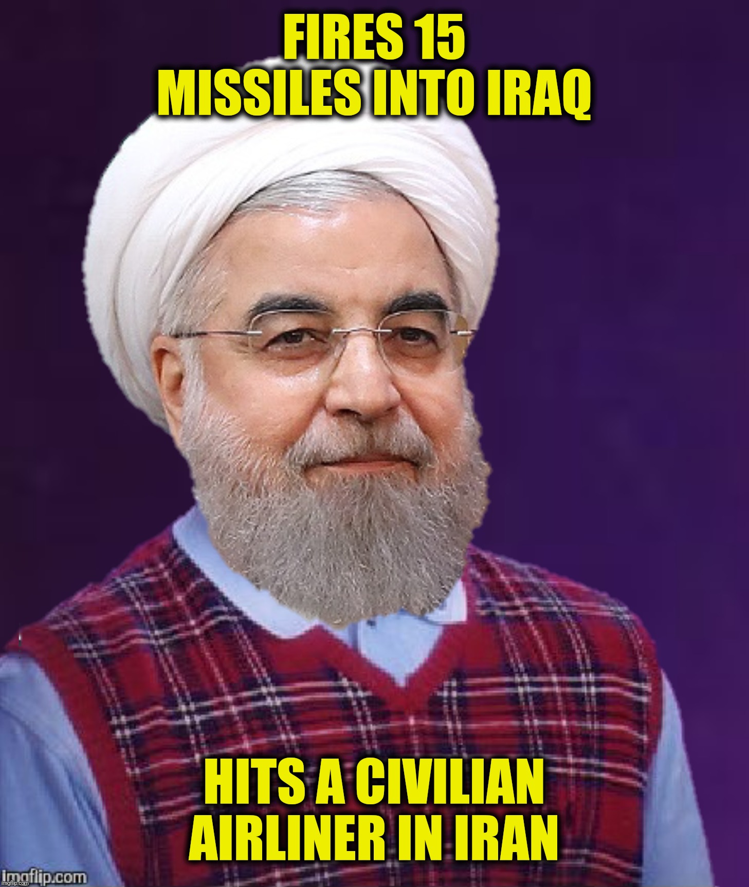 Bad luck Hassan | FIRES 15 MISSILES INTO IRAQ; HITS A CIVILIAN AIRLINER IN IRAN | image tagged in hassan rouhani,bad luck brian,iraq,iran | made w/ Imgflip meme maker