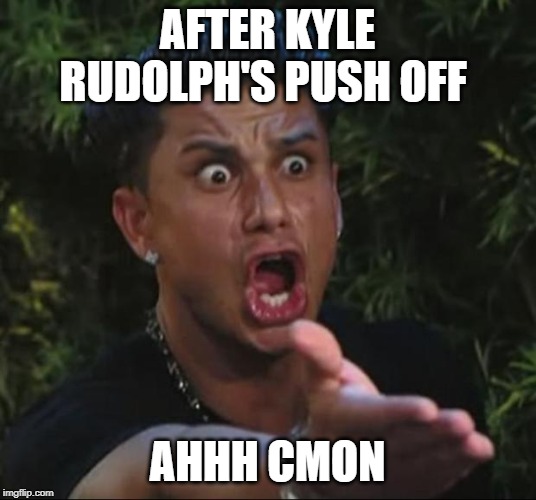 DJ Pauly D | AFTER KYLE RUDOLPH'S PUSH OFF; AHHH CMON | image tagged in memes,dj pauly d | made w/ Imgflip meme maker