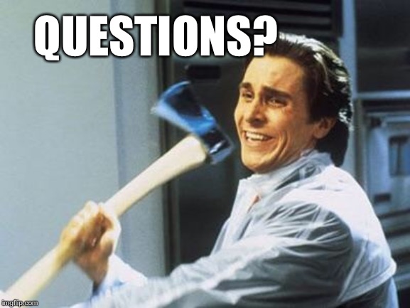 American Psycho | QUESTIONS? | image tagged in american psycho | made w/ Imgflip meme maker