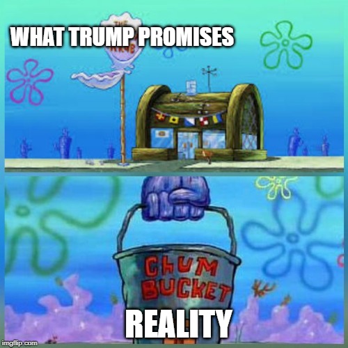 Krusty Krab Vs Chum Bucket Meme | WHAT TRUMP PROMISES; REALITY | image tagged in memes,krusty krab vs chum bucket | made w/ Imgflip meme maker