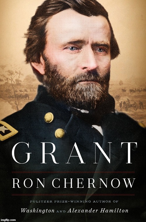 Read this book. | image tagged in grant ron chernow,presidents,civil war,union,america,us army | made w/ Imgflip meme maker