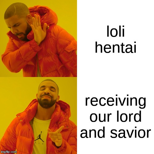 Drake Hotline Bling | loli hentai; receiving our lord and savior | image tagged in memes,drake hotline bling | made w/ Imgflip meme maker