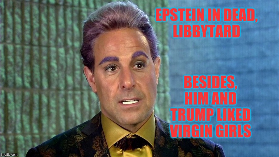 Hunger Games - Caesar Flickerman (Stanley Tucci) | EPSTEIN IN DEAD,     LIBBYTARD BESIDES, HIM AND TRUMP LIKED VIRGIN GIRLS | image tagged in hunger games - caesar flickerman stanley tucci | made w/ Imgflip meme maker