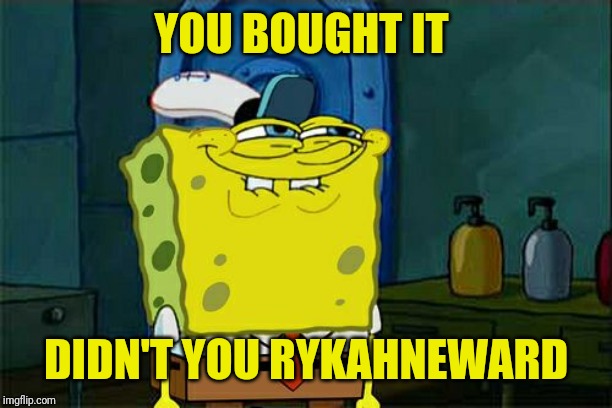 Don't You Squidward Meme | YOU BOUGHT IT DIDN'T YOU RYKAHNEWARD | image tagged in memes,dont you squidward | made w/ Imgflip meme maker