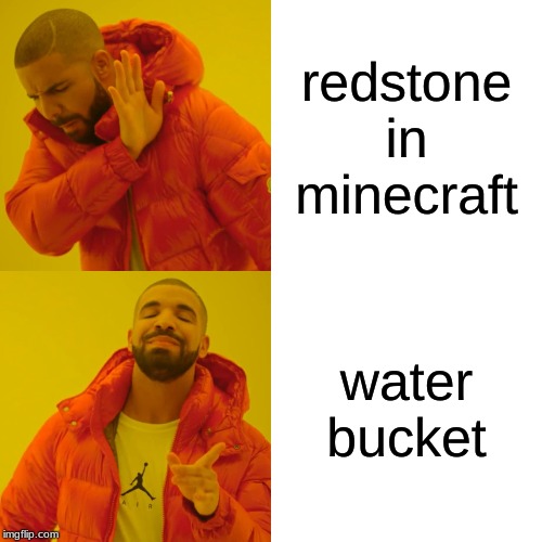 Drake Hotline Bling | redstone in minecraft; water bucket | image tagged in memes,drake hotline bling | made w/ Imgflip meme maker