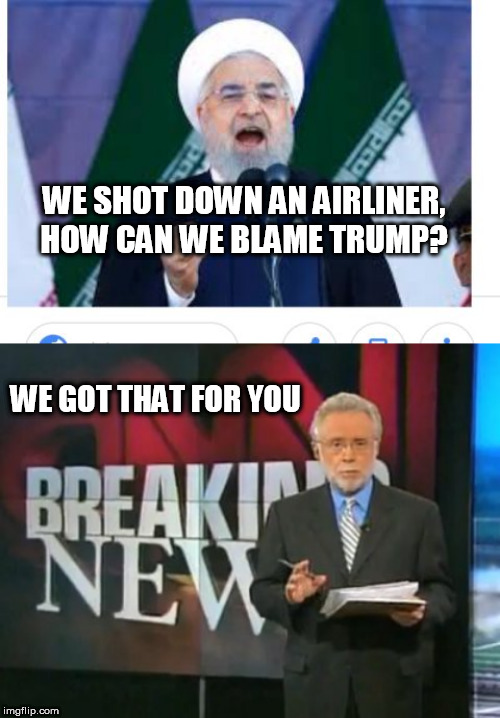 WE SHOT DOWN AN AIRLINER, HOW CAN WE BLAME TRUMP? WE GOT THAT FOR YOU | image tagged in cnn breaking news,iran | made w/ Imgflip meme maker