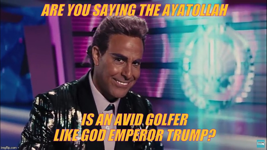 Caesar Flickerman (Stanley Tucci) | ARE YOU SAYING THE AYATOLLAH IS AN AVID GOLFER LIKE GOD EMPEROR TRUMP? | image tagged in caesar flickerman stanley tucci | made w/ Imgflip meme maker