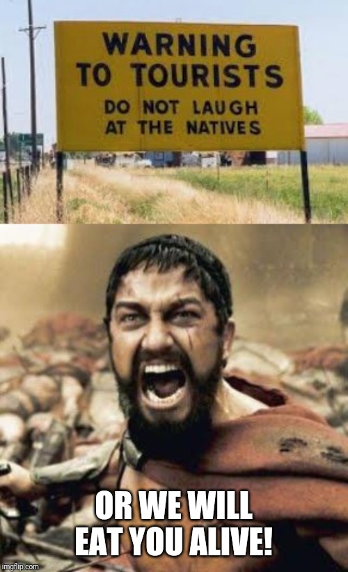 OR WE WILL EAT YOU ALIVE! | image tagged in this is sparta | made w/ Imgflip meme maker