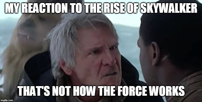 That's not how the force works  | MY REACTION TO THE RISE OF SKYWALKER; THAT'S NOT HOW THE FORCE WORKS | image tagged in that's not how the force works | made w/ Imgflip meme maker