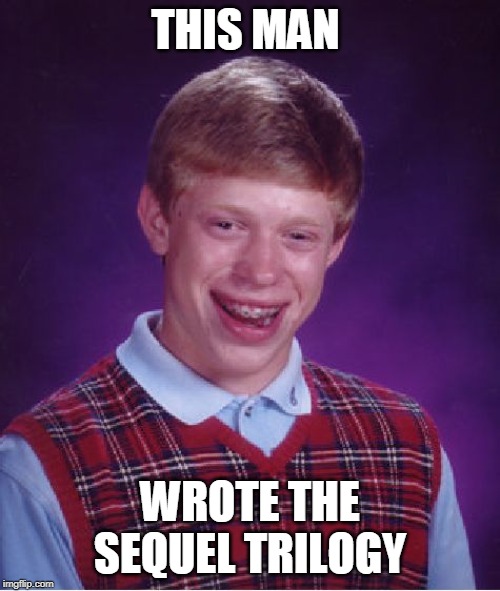 Bad Luck Brian | THIS MAN; WROTE THE SEQUEL TRILOGY | image tagged in memes,bad luck brian | made w/ Imgflip meme maker