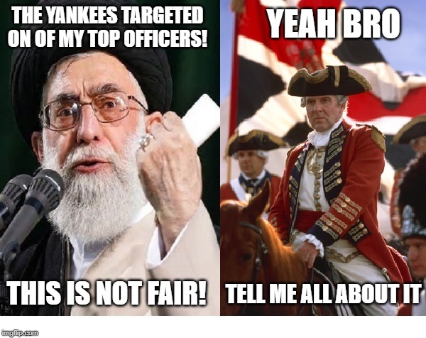 Khameni Cornwallis |  YEAH BRO; THE YANKEES TARGETED ON OF MY TOP OFFICERS! THIS IS NOT FAIR! TELL ME ALL ABOUT IT | image tagged in khameni cornwallis | made w/ Imgflip meme maker