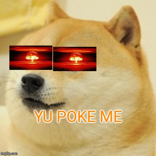Doge Meme | YU POKE ME | image tagged in memes,doge | made w/ Imgflip meme maker