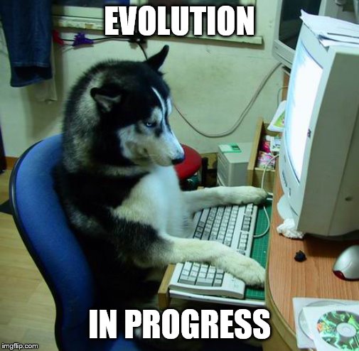 I Have No Idea What I Am Doing | EVOLUTION; IN PROGRESS | image tagged in memes,i have no idea what i am doing | made w/ Imgflip meme maker