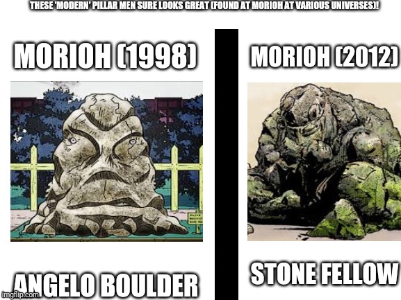 Blank White Template | THESE 'MODERN' PILLAR MEN SURE LOOKS GREAT (FOUND AT MORIOH AT VARIOUS UNIVERSES)! MORIOH (1998); MORIOH (2012); STONE FELLOW; ANGELO BOULDER | image tagged in blank white template | made w/ Imgflip meme maker