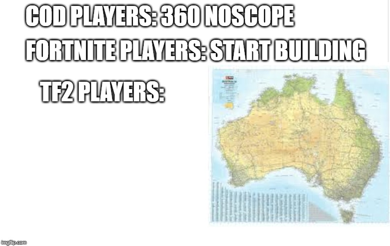 Blank meme template | FORTNITE PLAYERS: START BUILDING; COD PLAYERS: 360 NOSCOPE; TF2 PLAYERS: | image tagged in blank meme template | made w/ Imgflip meme maker