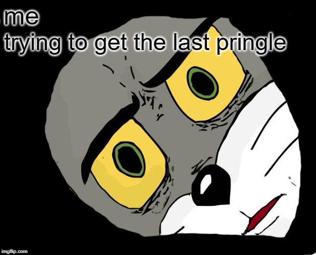 Unsettled Tom | me; trying to get the last pringle | image tagged in memes,unsettled tom | made w/ Imgflip meme maker