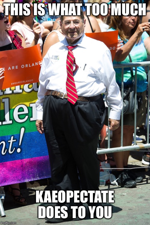 jerry nadler | THIS IS WHAT TOO MUCH KAEOPECTATE DOES TO YOU | image tagged in jerry nadler | made w/ Imgflip meme maker