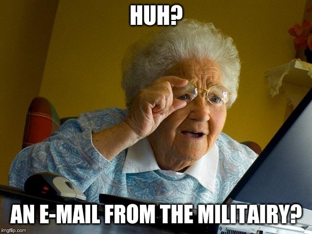 Grandma just got drafted | HUH? AN E-MAIL FROM THE MILITAIRY? | image tagged in memes,grandma finds the internet | made w/ Imgflip meme maker