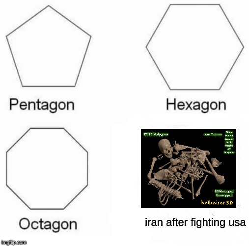 .R.I.P iran | iran after fighting usa | image tagged in memes,pentagon hexagon octagon | made w/ Imgflip meme maker