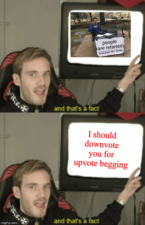 I should downvote you for upvote begging | image tagged in and that's a fact,pewdiepie and that's a fact | made w/ Imgflip meme maker