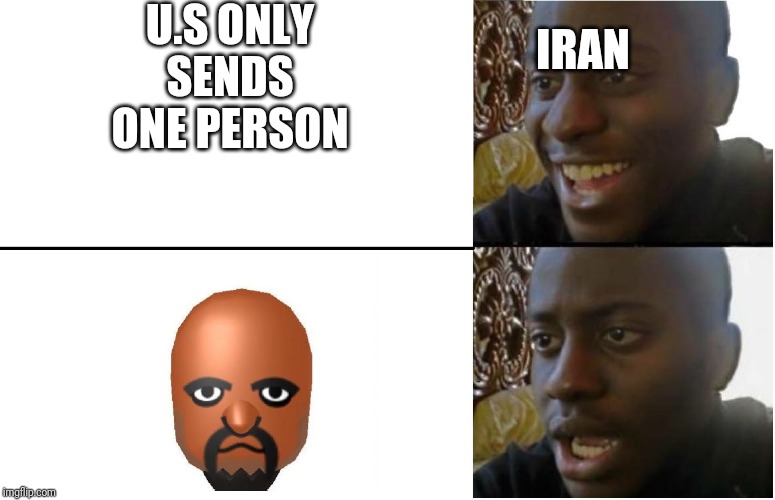 Disappointed Black Guy | U.S ONLY SENDS ONE PERSON; IRAN | image tagged in disappointed black guy | made w/ Imgflip meme maker