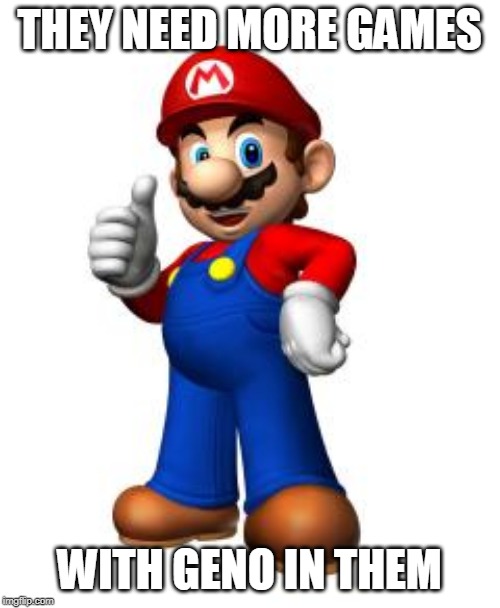 Mario Thumbs Up | THEY NEED MORE GAMES WITH GENO IN THEM | image tagged in mario thumbs up | made w/ Imgflip meme maker