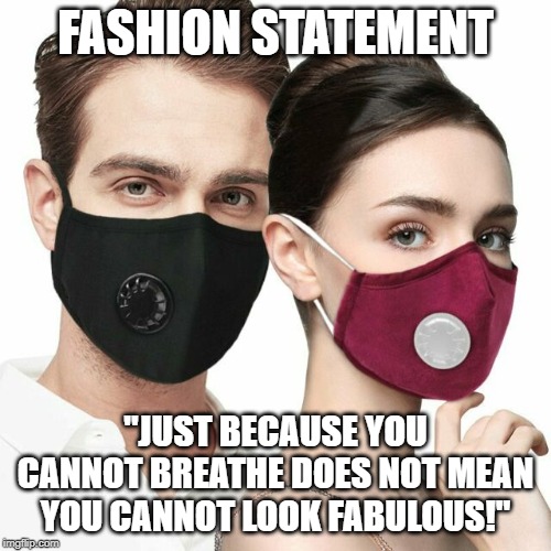 model | FASHION STATEMENT; "JUST BECAUSE YOU CANNOT BREATHE DOES NOT MEAN YOU CANNOT LOOK FABULOUS!" | image tagged in fashion | made w/ Imgflip meme maker