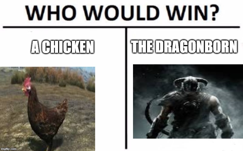 A Skyrim Chicken Meme | THE DRAGONBORN; A CHICKEN | image tagged in memes,who would win | made w/ Imgflip meme maker