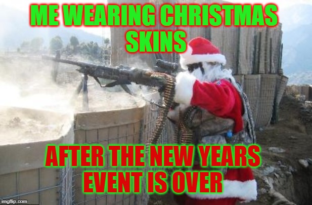 Hohoho | ME WEARING CHRISTMAS 
SKINS; AFTER THE NEW YEARS 
EVENT IS OVER | image tagged in memes,hohoho | made w/ Imgflip meme maker