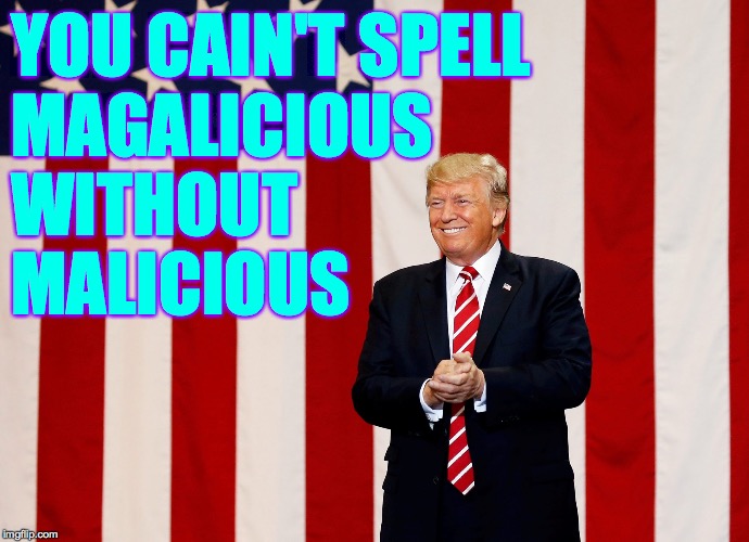 President Evil | YOU CAIN'T SPELL
MAGALICIOUS
WITHOUT
MALICIOUS | image tagged in memes,president evil,have some death,all is well,so far so good,trump bites | made w/ Imgflip meme maker