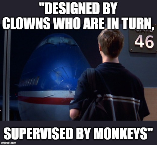 True story about the 747 max | "DESIGNED BY CLOWNS WHO ARE IN TURN, SUPERVISED BY MONKEYS" | image tagged in boeing 737-8max,memes,funny not funny,airplane | made w/ Imgflip meme maker