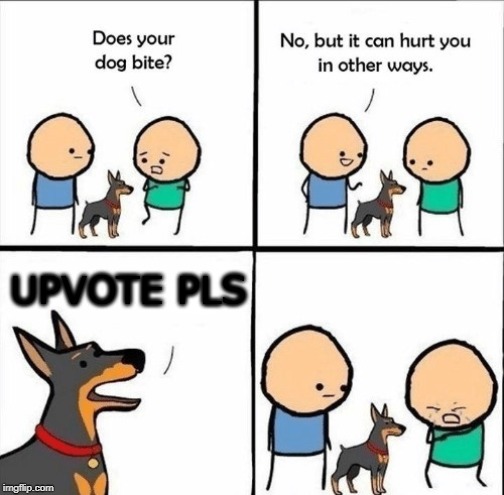 does your dog bite | UPVOTE PLS | image tagged in does your dog bite | made w/ Imgflip meme maker