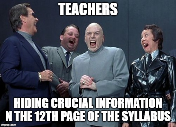 Laughing Villains | TEACHERS; HIDING CRUCIAL INFORMATION N THE 12TH PAGE OF THE SYLLABUS | image tagged in memes,laughing villains | made w/ Imgflip meme maker