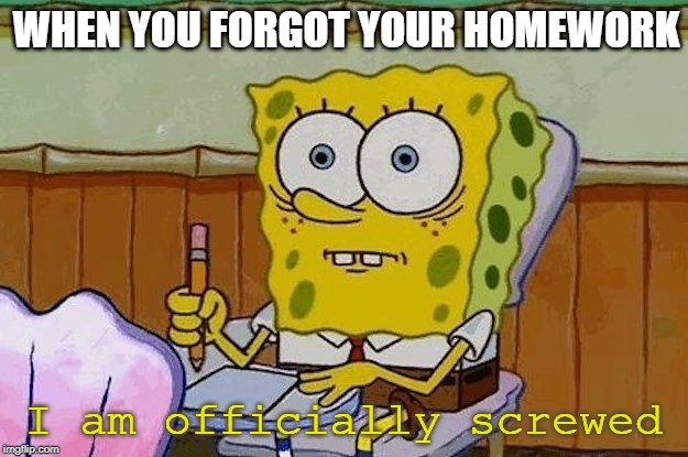 Oh Crap?! | WHEN YOU FORGOT YOUR HOMEWORK; I am officially screwed | image tagged in oh crap | made w/ Imgflip meme maker