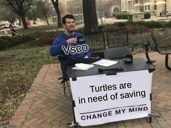 Change My Mind Meme | Vsco; Turtles are in need of saving | image tagged in memes,change my mind | made w/ Imgflip meme maker