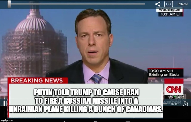 More Russian "Collision" ;) | PUTIN TOLD TRUMP TO CAUSE IRAN TO FIRE A RUSSIAN MISSILE INTO A UKRAINIAN PLANE KILLING A BUNCH OF CANADIANS. | image tagged in cnn crazy news network,russian collusion,iran,politics,political meme | made w/ Imgflip meme maker