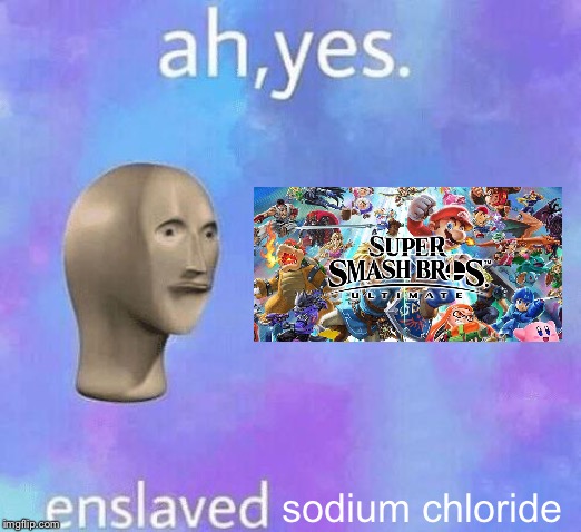 Super Salt Bros. Ultimate |  sodium chloride | image tagged in ah yes enslaved,super smash bros,salty,salt,memes | made w/ Imgflip meme maker