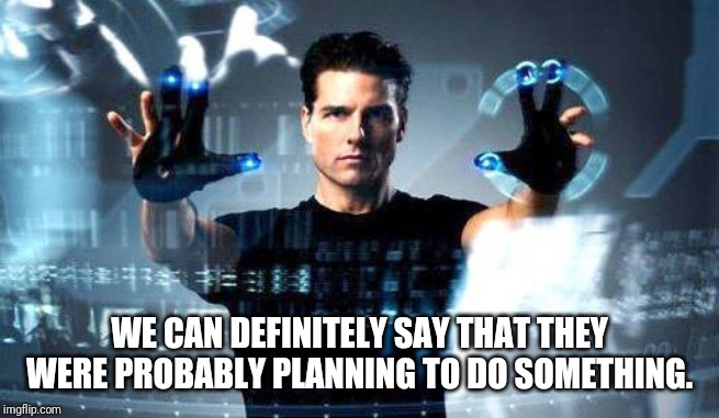 WE CAN DEFINITELY SAY THAT THEY WERE PROBABLY PLANNING TO DO SOMETHING. | made w/ Imgflip meme maker