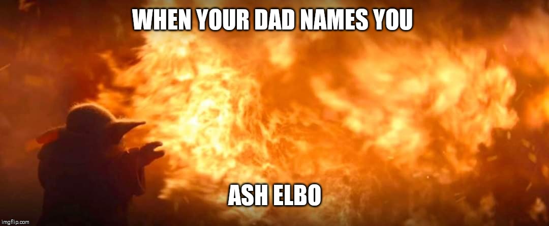 WHEN YOUR DAD NAMES YOU; ASH ELBO | made w/ Imgflip meme maker