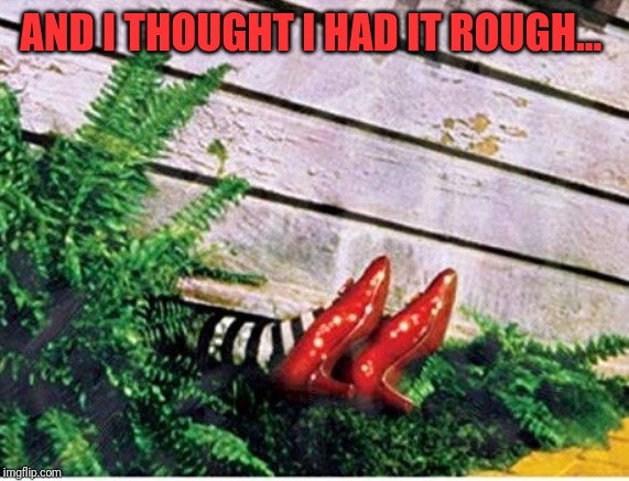 AND I THOUGHT I HAD IT ROUGH... | made w/ Imgflip meme maker