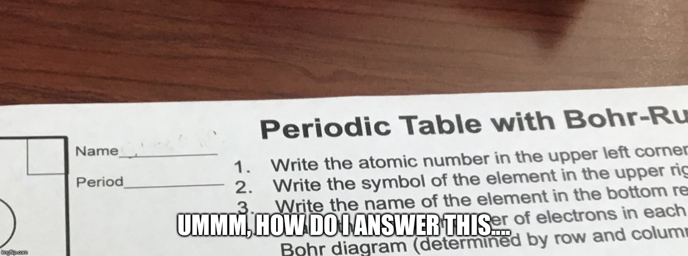 Only chemist would get this joke :) | UMMM, HOW DO I ANSWER THIS.... | image tagged in period | made w/ Imgflip meme maker
