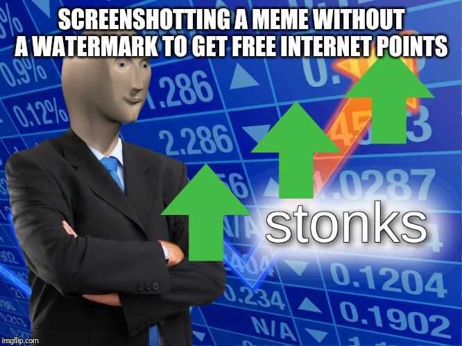 stonks | SCREENSHOTTING A MEME WITHOUT A WATERMARK TO GET FREE INTERNET POINTS | image tagged in stonks | made w/ Imgflip meme maker