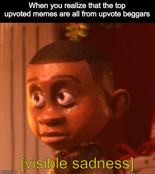 Sprite Cranberry Kid | When you realize that the top upvoted memes are all from upvote beggars; [visible sadness] | image tagged in sad,sprite cranberry,upvotes,memes,when you realize | made w/ Imgflip meme maker